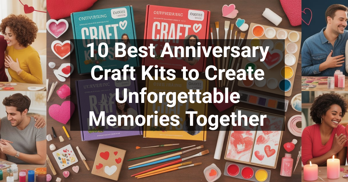 10 Best Anniversary Craft Kits to Create Unforgettable Memories Together