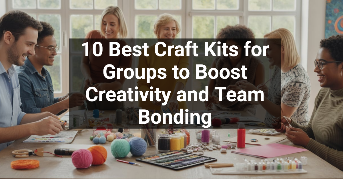 10 Best Craft Kits for Groups to Boost Creativity and Team Bonding