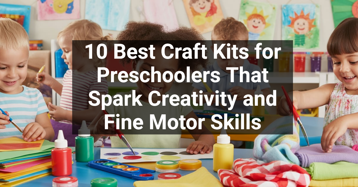 10 Best Craft Kits for Preschoolers That Spark Creativity and Fine Motor Skills
