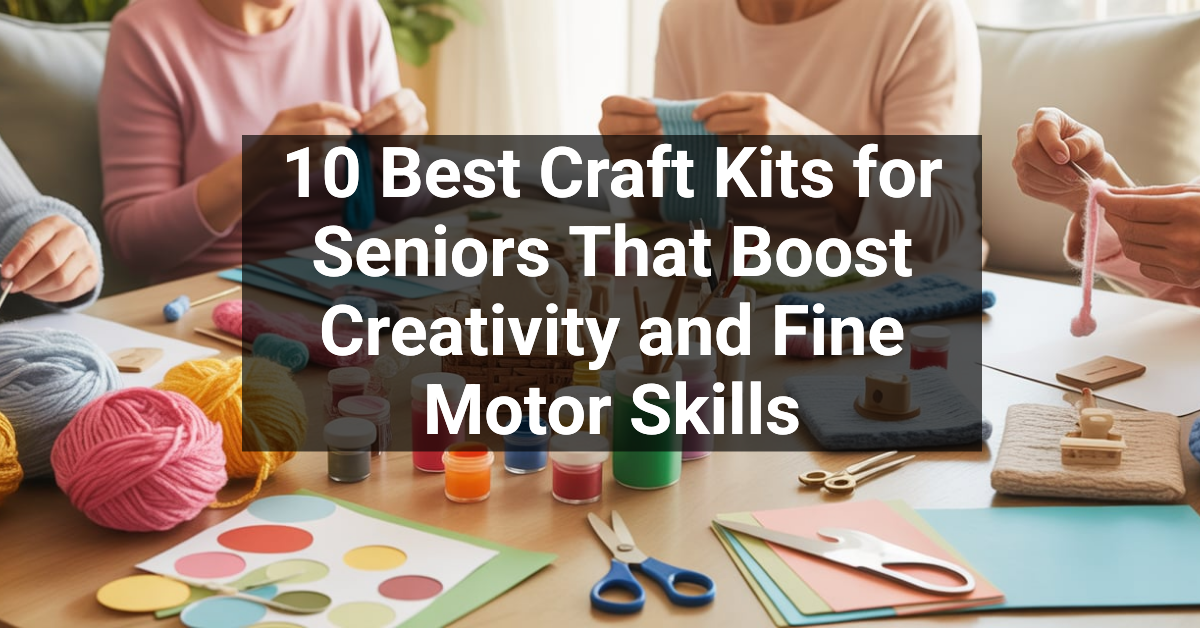 10 Best Craft Kits for Seniors That Boost Creativity and Fine Motor Skills
