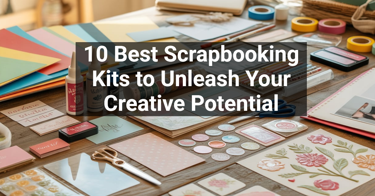 10 Best Scrapbooking Kits to Unleash Your Creative Potential