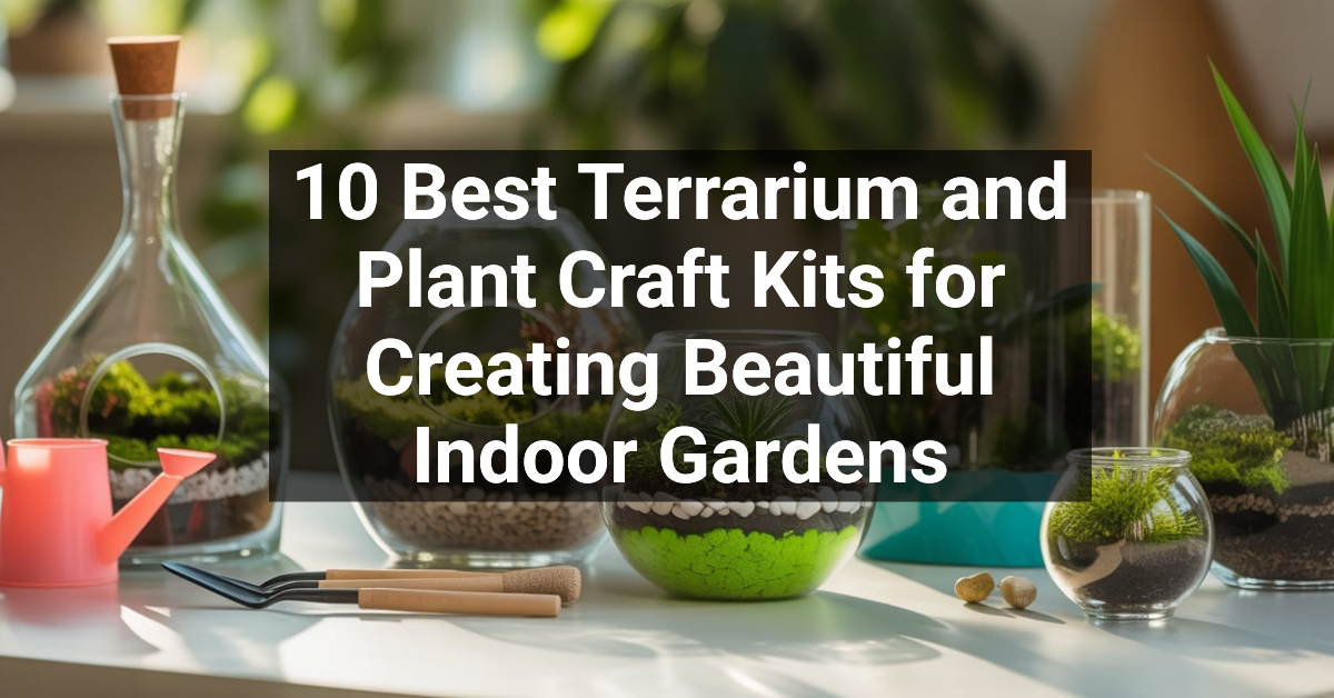 10 Best Terrarium and Plant Craft Kits for Creating Beautiful Indoor Gardens