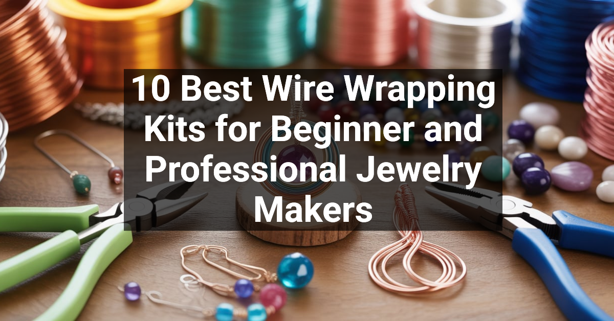 10 Best Wire Wrapping Kits for Beginner and Professional Jewelry Makers